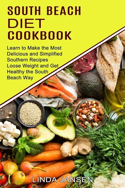 South Beach Diet Cookbook: Learn to Make the Most Delicious and Simplified Southern Recipes (Loose Weight and Get Healthy the South Beach Way) - Paperback