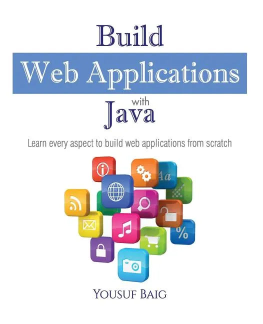 Build Web Applications with Java: Learn every aspect to build web applications from scratch - Paperback
