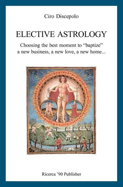 Elective Astrology: Choosing the best moment to "baptize" a new business, a new love, a new home... - Paperback