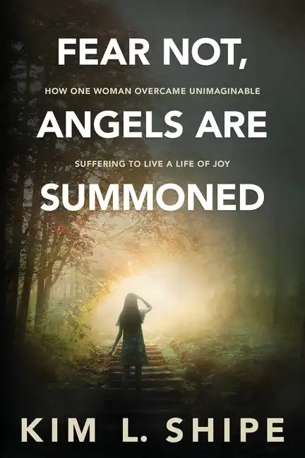 Fear Not, Angels Are Summoned: How One Woman Overcame Unimaginable Suffering to Live a Life of Joy - Paperback