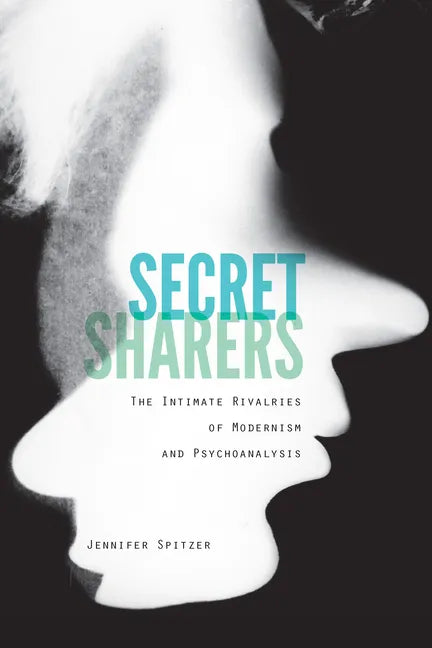 Secret Sharers: The Intimate Rivalries of Modernism and Psychoanalysis - Paperback