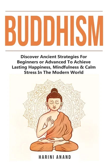 Buddhism: Discover Ancient Strategies For Beginners or Advanced To Achieve Lasting Happiness, Mindfulness & Calm Stress In The Modern World - Paperback