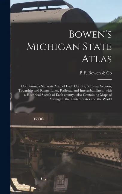 Bowen's Michigan State Atlas: Containing a Separate Map of Each County, Showing Section, Township and Range Lines, Railroad and Interurban Lines...w - Hardcover