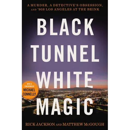 Black Tunnel White Magic: A Murder, a Detective's Obsession, and '90s Los Angeles at the Brink - Hardcover