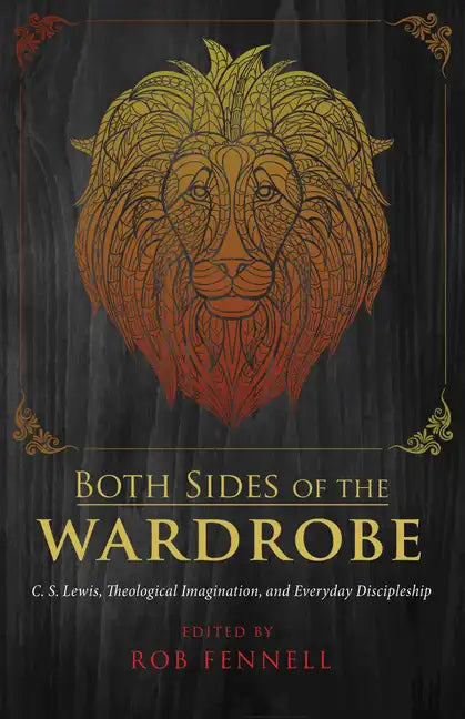 Both Sides of the Wardrobe: C. S. Lewis, Theological Imagination, and Everyday Discipleship - Paperback