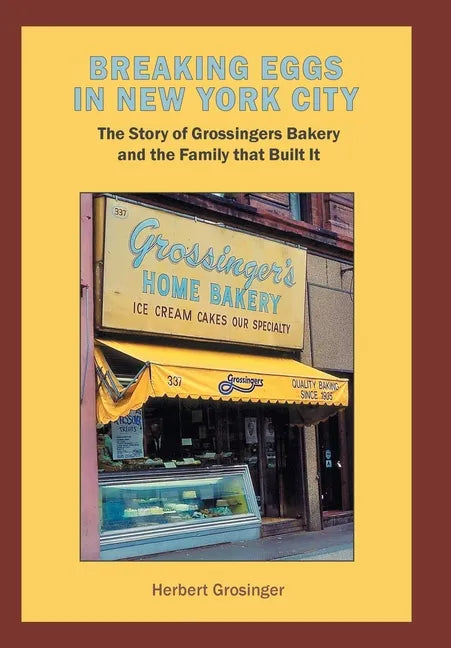 Breaking Eggs in New York City: The Story of Grossingers Bakery and the Family That Built It - Hardcover