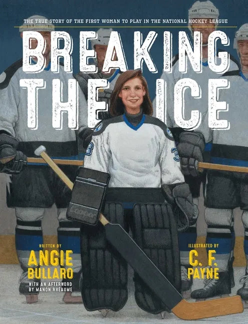 Breaking the Ice: The True Story of the First Woman to Play in the National Hockey League - Hardcover