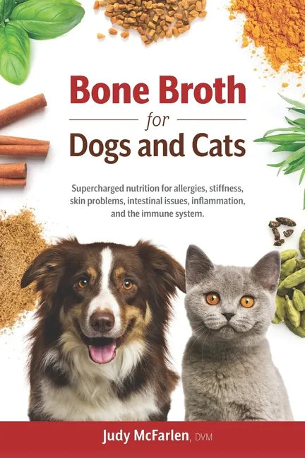 Bone Broth for Dogs and Cats: Supercharged nutrition for allergies, stiffness, skin problems, intestinal issues, inflammation and the immune system. - Paperback