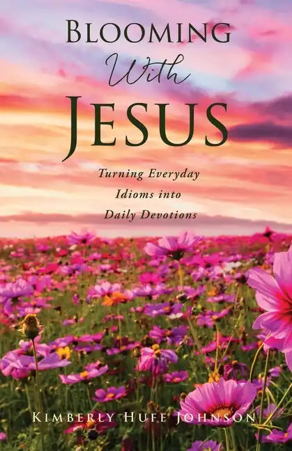 Blooming With Jesus: Turning Everyday Idioms into Daily Devotions - Paperback