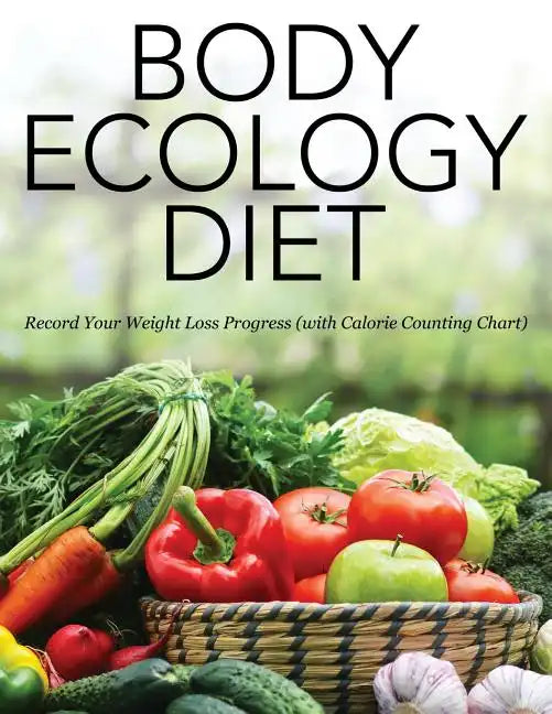 Body Ecology Diet: Record Your Weight Loss Progress (with Calorie Counting Chart) - Paperback