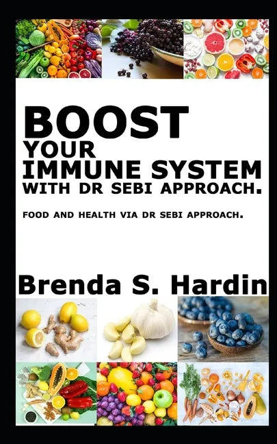 Boost Your Immune System with Dr Sebi Approach: ...Food and health via Dr Sebi approach. - Paperback