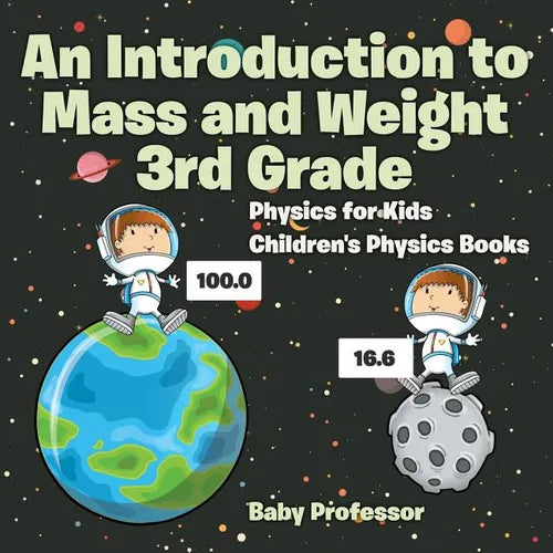 An Introduction to Mass and Weight 3rd Grade: Physics for Kids Children's Physics Books - Paperback