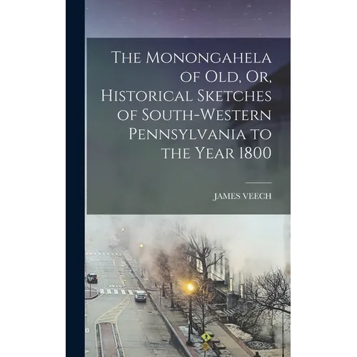 The Monongahela of Old, Or, Historical Sketches of South-Western Pennsylvania to the Year 1800 - Hardcover
