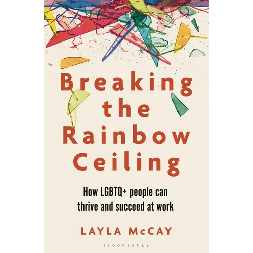 Breaking the Rainbow Ceiling: How LGBTQ+ People Can Thrive and Succeed at Work - Paperback