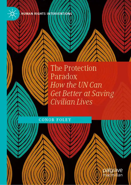 The Protection Paradox: How the Un Can Get Better at Saving Civilian Lives - Hardcover