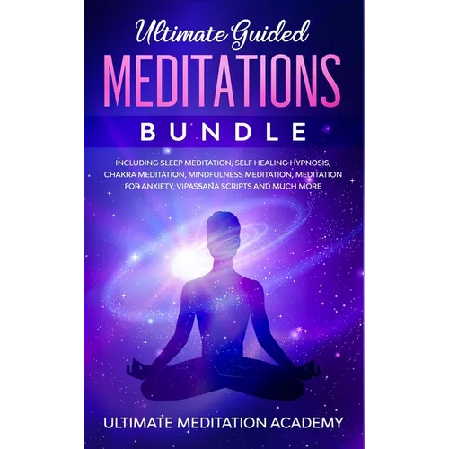 Ultimate Guided Meditations Bundle: Including Sleep Meditation, Self Healing Hypnosis, Chakra Meditation, Mindfulness Meditation, Meditation for Anxie - Paperback