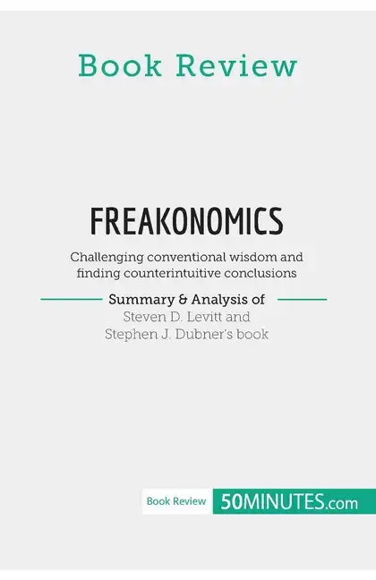 Book Review: Freakonomics by Steven D. Levitt and Stephen J. Dubner: Challenging conventional wisdom and finding counterintuitive conclusions - Paperback