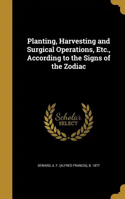 Planting, Harvesting and Surgical Operations, Etc., According to the Signs of the Zodiac - Hardcover