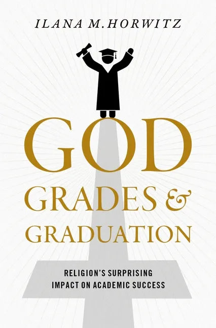 God, Grades, and Graduation: Religion's Surprising Impact on Academic Success - Hardcover
