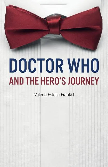 Doctor Who and the Hero's Journey: The Doctor and Companions as Chosen Ones - Paperback