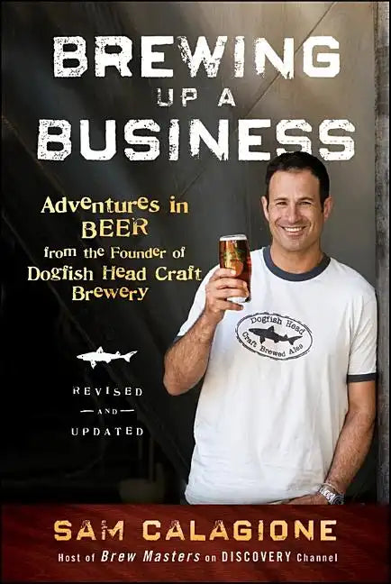 Brewing Up a Business: Adventures in Beer from the Founder of Dogfish Head Craft Brewery - Paperback