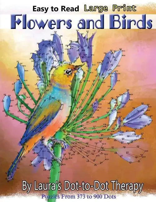 Easy to Read Large Print Flowers and Birds: Puzzles From 373 to 900 Dots - Paperback