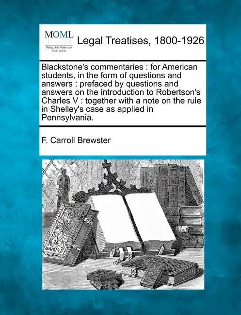 Blackstone's Commentaries: For American Students, in the Form of Questions and Answers: Prefaced by Questions and Answers on the Introduction to - Paperback