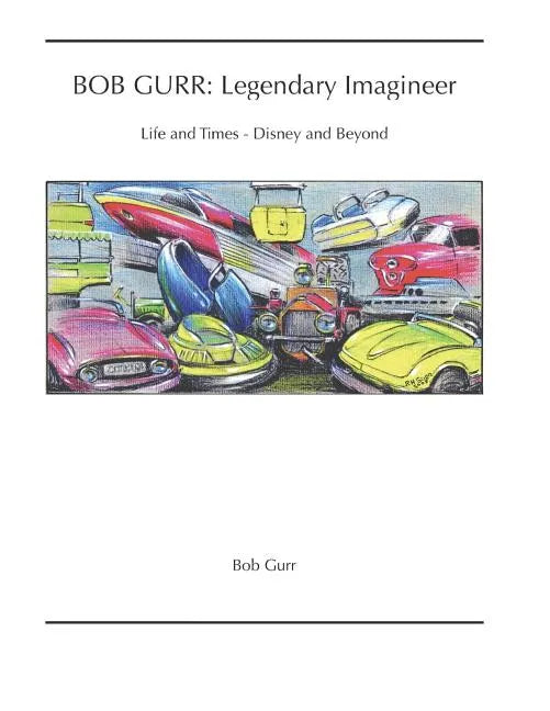 Bob Gurr: Legendary Imagineer: Life and Times - Disney and Beyond - Paperback