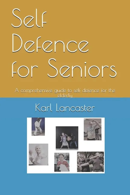Self Defence for Seniors: A comprehensive guide to self defence for the elderly - Paperback