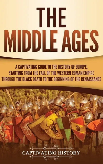 The Middle Ages: A Captivating Guide to the History of Europe, Starting from the Fall of the Western Roman Empire Through the Black Dea - Hardcover