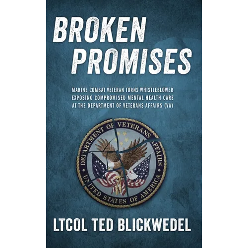 Broken Promises: Marine Combat Veteran Turns Whistleblower Exposing Compromised Mental Health Care at the Department of Veterans Affairs (VA) - Hardcover