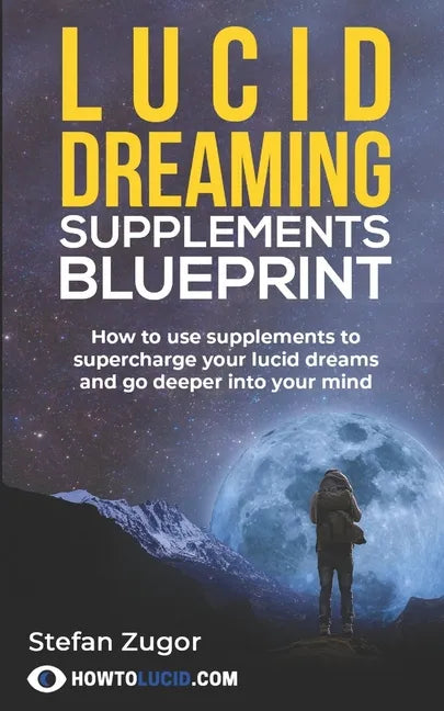 Lucid Dreaming Supplements Blueprint: How To Use Natural Supplements To Supercharge Your Lucid Dreams - Paperback