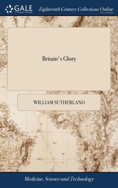 Britain's Glory: Or, Ship-building Unveil'd. Being a General Director, for Building and Compleating the Said Machines. By William Suthe - Hardcover
