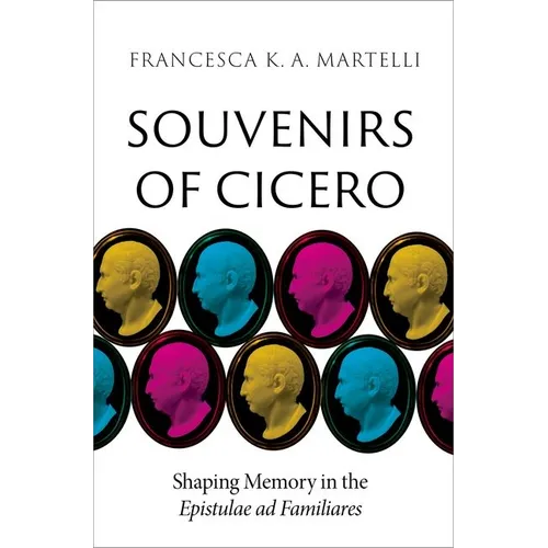 Souvenirs of Cicero: Shaping Memory in the Epistulae AD Familiares - Hardcover
