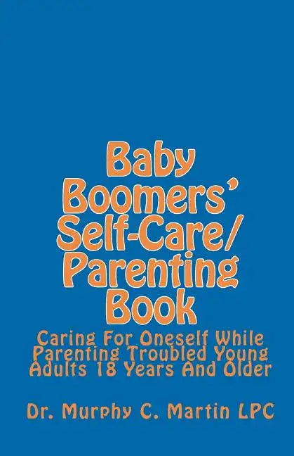 Baby Boomers' Self-Care/Parenting Book: Caring For Oneself While Parenting Troubled Young Adults 18 Years And Older - Paperback