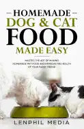 Homemade Dog & Cat Food Made Easy: Master the Art of Making Homemade Pet Food and Improve the Health of Your Furry Friend - Paperback