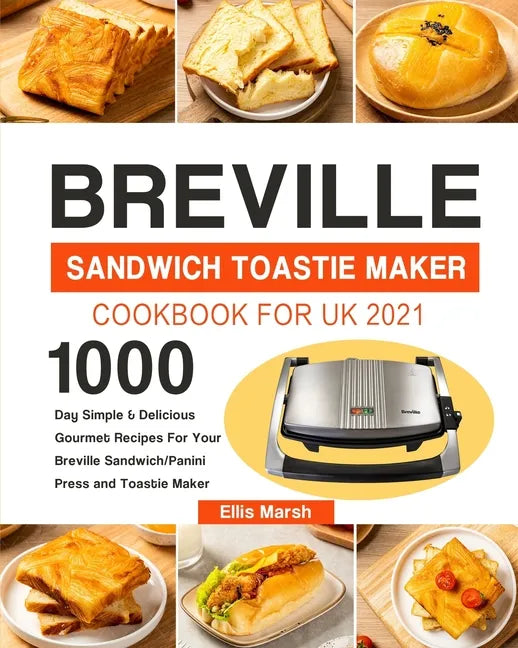 Breville Sandwich Toastie Maker Cookbook for UK 2021: 1000-Day Simple & Delicious Gourmet Recipes For Your Breville Sandwich/Panini Press and Toastie - Paperback