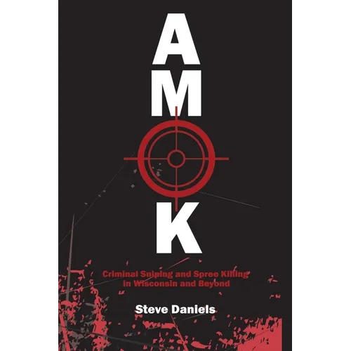 Amok: Criminal Sniping and Spree Killing in Wisconsin and Beyond - Paperback