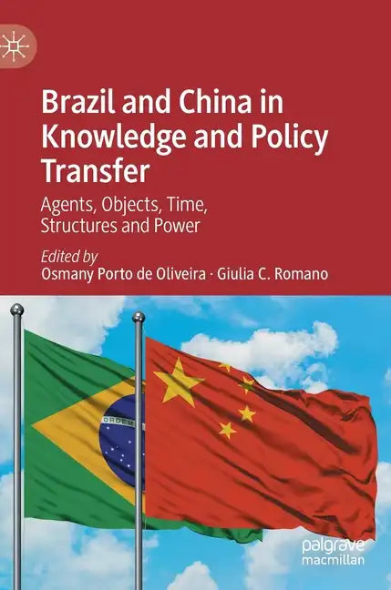 Brazil and China in Knowledge and Policy Transfer: Agents, Objects, Time, Structures and Power - Hardcover
