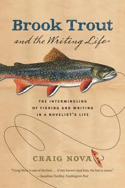 Brook Trout & the Writing Life: The Intermingling of Fishing and Writing in a Novelist's Life - Paperback