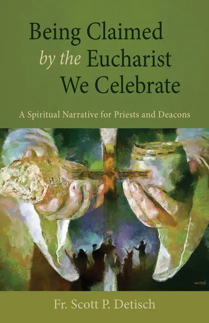Being Claimed by the Eucharist We Celebrate: A Spiritual Narrative for Priests and Deacons - Paperback