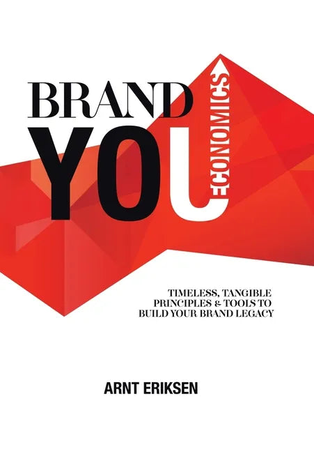 Brand You Economics: Timeless, Tangible Principles and Tools to Build Your Brand Legacy - Hardcover