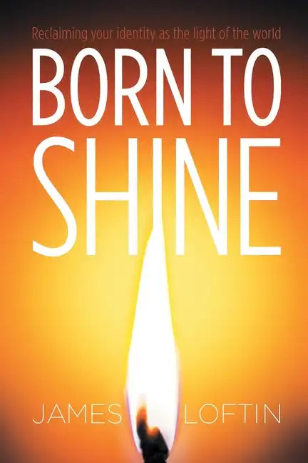 Born to Shine: Reclaiming Your Identity as the Light of the World - Paperback
