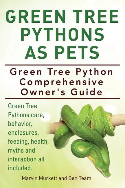 Green Tree Pythons As Pets. Green Tree Python Comprehensive Owner's Guide. Green Tree Pythons care, behavior, enclosures, feeding, health, myths and i - Paperback
