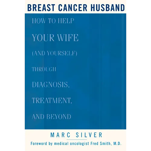 Breast Cancer Husband: How to Help Your Wife (and Yourself) During Diagnosis, Treatment and Beyond - Paperback