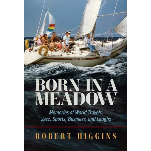 Born in a Meadow: Memories of World Travels, Jazz, Sports, Business, and Laughs - Hardcover