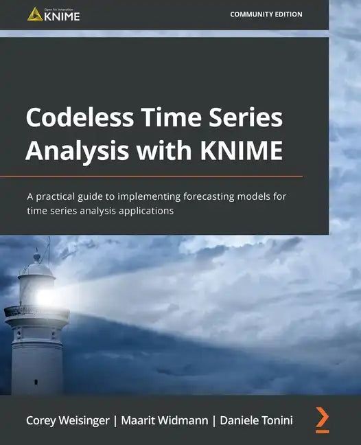 Codeless Time Series Analysis with KNIME: A practical guide to implementing forecasting models for time series analysis applications - Paperback