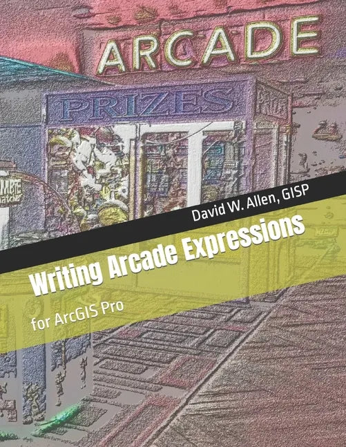 Writing Arcade Expressions: for ArcGIS Pro - Paperback