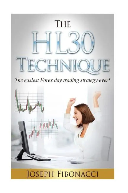 The HL30 Technique: How to day trade your favorite currency pair and make 20 to 60 pips almost every day with the easiest Forex day trading strategy e - Paperback