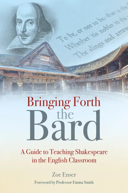 Bringing Forth the Bard: A Guide to Teaching Shakespeare in the English Classroom - Paperback